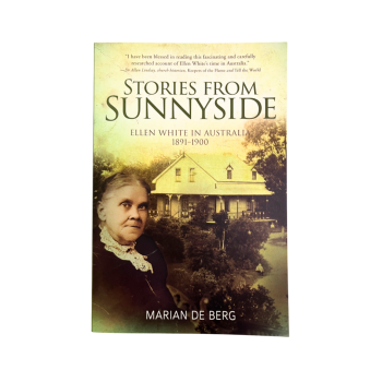 Stories From Sunnyside - Ellen White In Australia by Marian De Berg